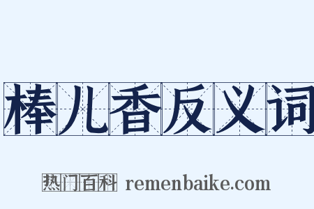 棒儿香反义词是什么意思的图片